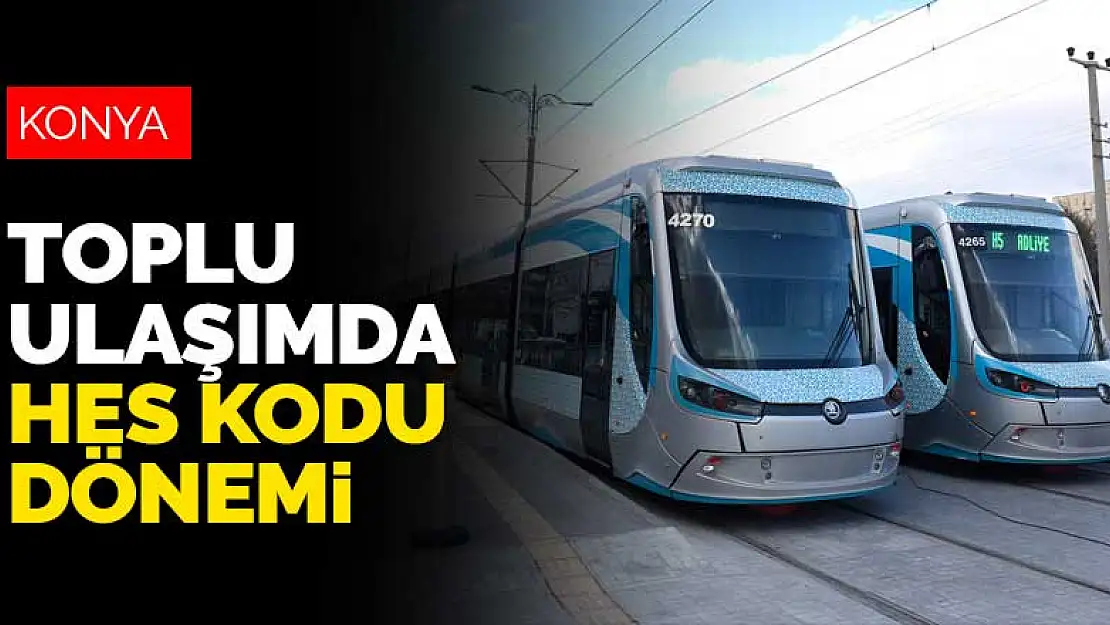 Konya'da otobüs ve tramvayları kullananların dikkatine! HES Kodu zorunluluğu geldi