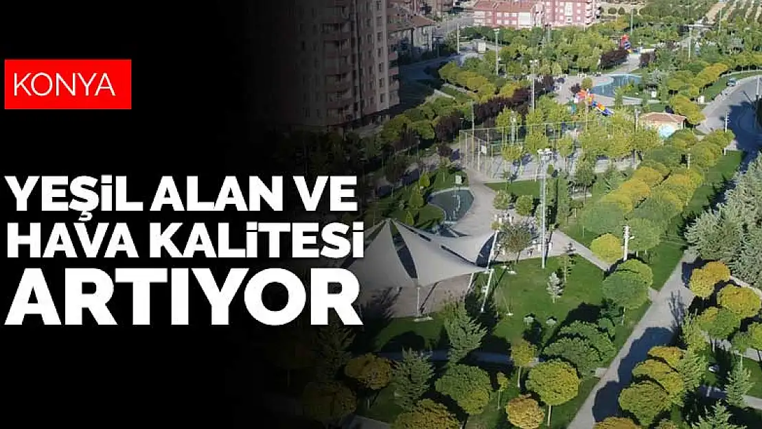 Konya'da yeşil alan ve hava kalitesi artıyor