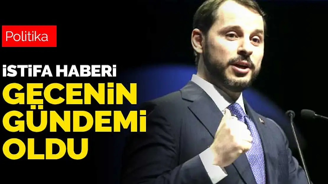 Berat Albayrak'ın istifa haberi gecenin gündemi oldu