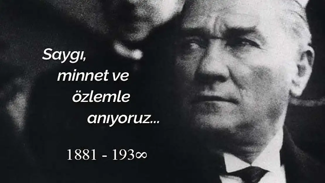 Mustafa Kemal Atatürk'ü saygı, minnet ve özlemle anıyoruz