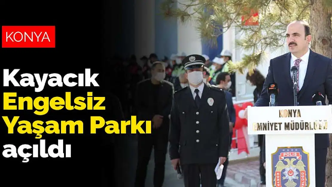 Konya'da Kayacık Engelsiz Yaşam Parkı düzenlenen törenle hizmete açıldı