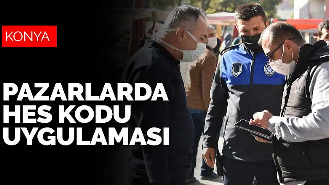 Konya'da semt pazarlarında HES kodu uygulaması başlatıldı