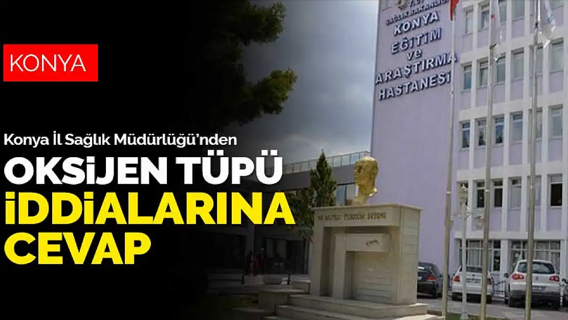 Konya İl Sağlık Müdürlüğü'nden 'oksijen tüpü bitti koronavirüs hastaları öldü' iddialarına cevap