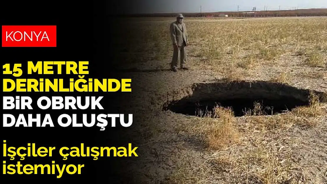 Konya Karapınar'da 15 metre derinliğinde bir obruk daha oluştu! İşçiler çalışmak istemiyor