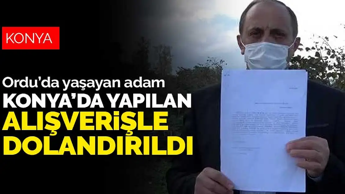 Ordu'da yaşayan adam, Konya'daki yem fabrikasından yapılan 41 bin liralık işlemle dolandırıldı