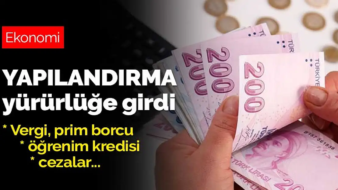 Vergi, prim borcu, öğrenim kredisi ve ceza yapılandırması yürürlüğe girdi