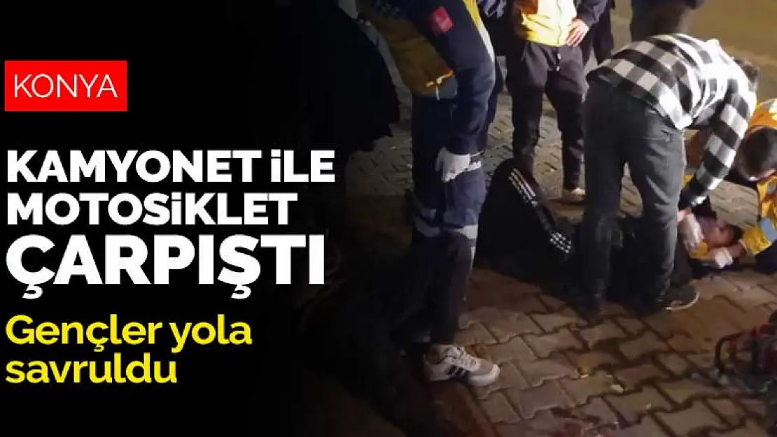 Konya'da kamyonet ile çarpışan motosikletteki gençler yola savruldu: 3 yaralı