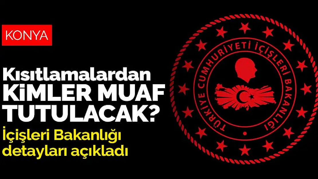 Konya'da uygulanacak yeni koronavirüs kısıtlamalarından kimler muaf tutulacak? İçişleri Bakanlığı detayları açıkladı