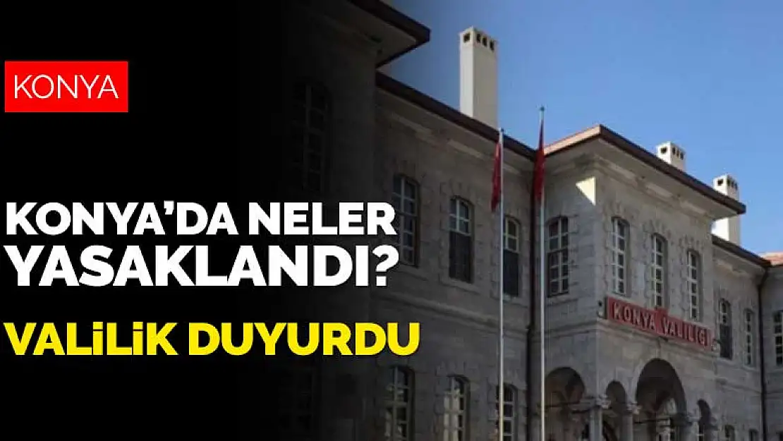 Konya Valiliği alınan yeni koronavirüs kararlarını duyurdu! Konya'da neler yasaklandı?