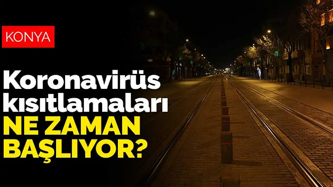 Konya'da koronavirüs kısıtlamaları ne zaman başlıyor? Sokağa çıkma yasağı saat kaçta?