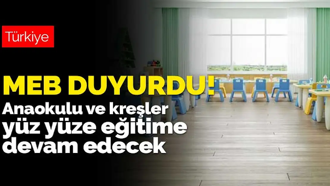 MEB açıkladı! Anaokulu ve kreşler yüz yüze eğitime devam edecek