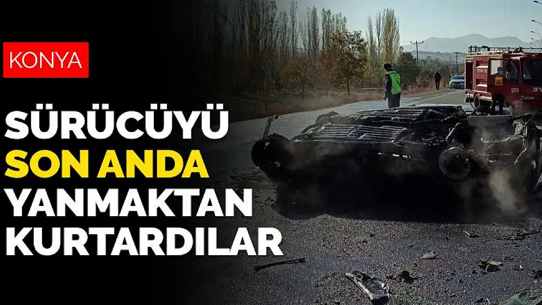 Konya'da devrilerek alev alan otomobildeki sürücüyü çevredeki vatandaşlar kurtardı