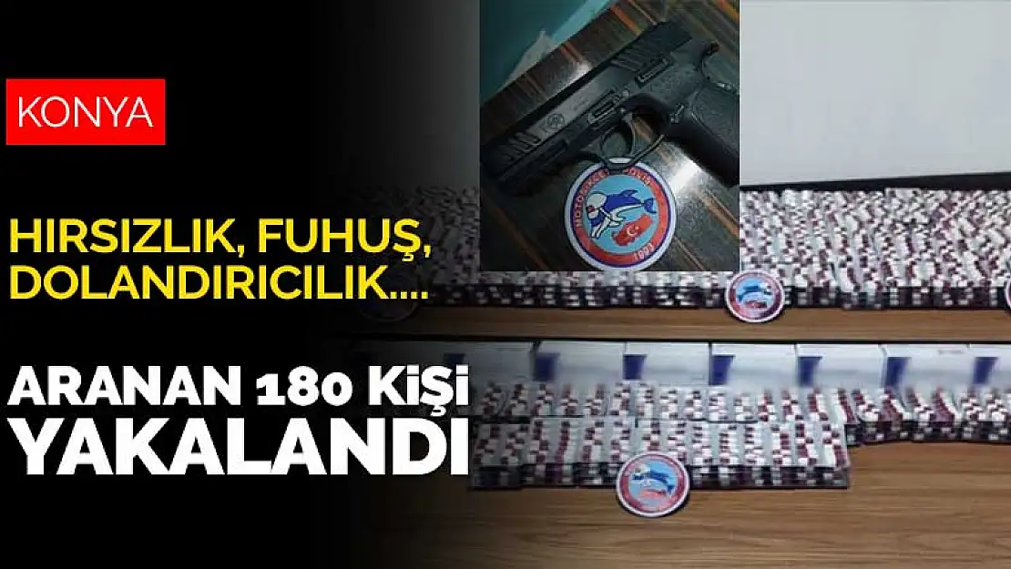 Konya'da hırsızlık, fuhuş, dolandırıcılık ve çeşitli suçlardan aranan 180 şahıs yakalandı