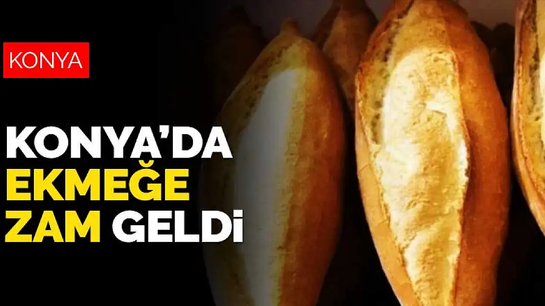 Konya'da ekmek fiyatlarına zam geldi