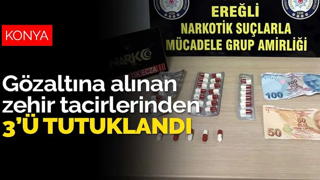 Konya'da gözaltına alınan zehir tacirlerinden 3'ü tutuklandı