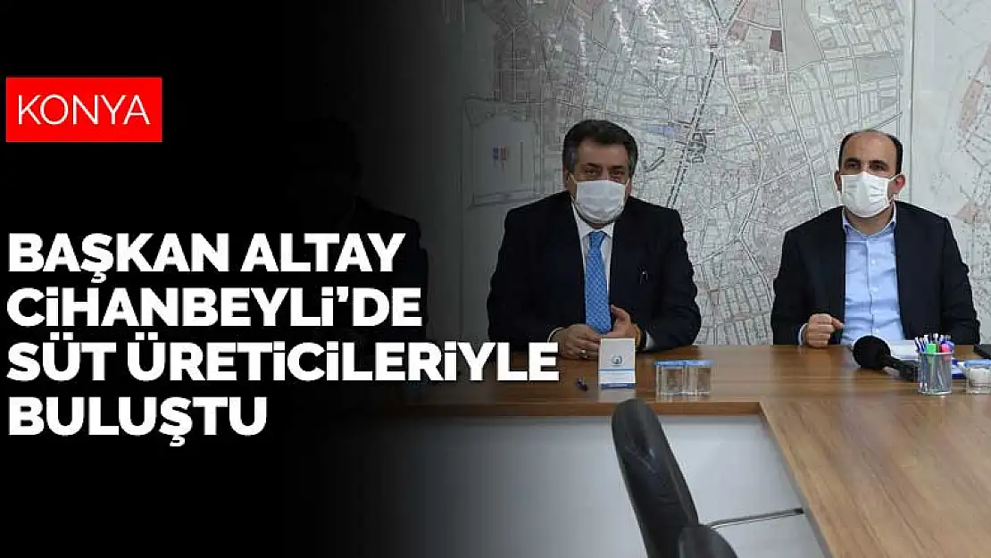 Konya Büyükşehir Belediye Başkanı Altay Cihanbeyli'de süt üreticileriyle bir araya geldi