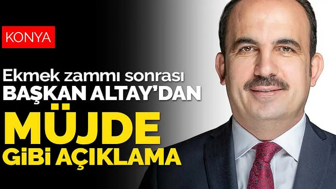 Konya'da yapılan ekmek zammı sonrası Başkan Altay'dan flaş açıklama!