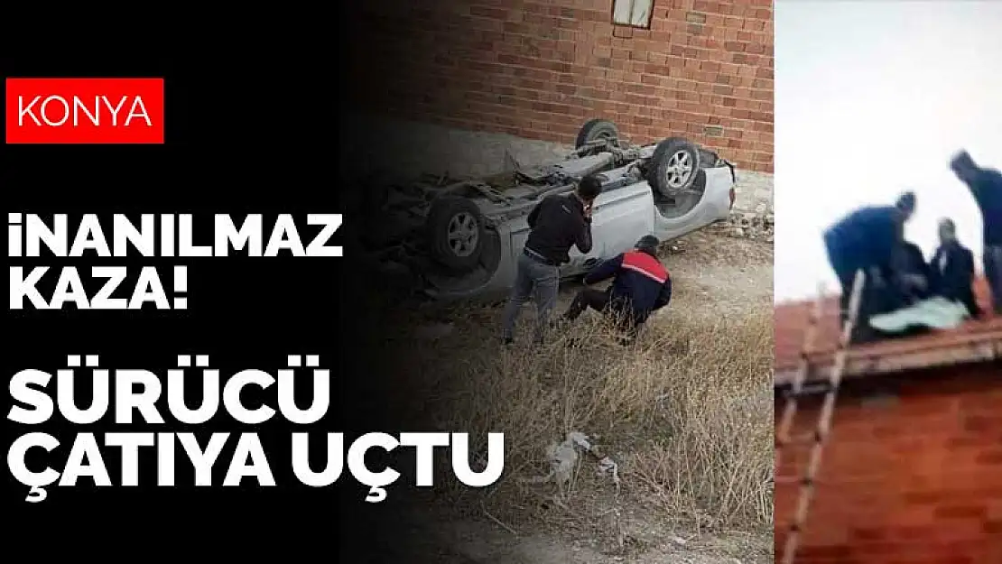 Konya'da inanılmaz kaza! Araç takla attı, savrulan sürücü evin çatısına uçtu