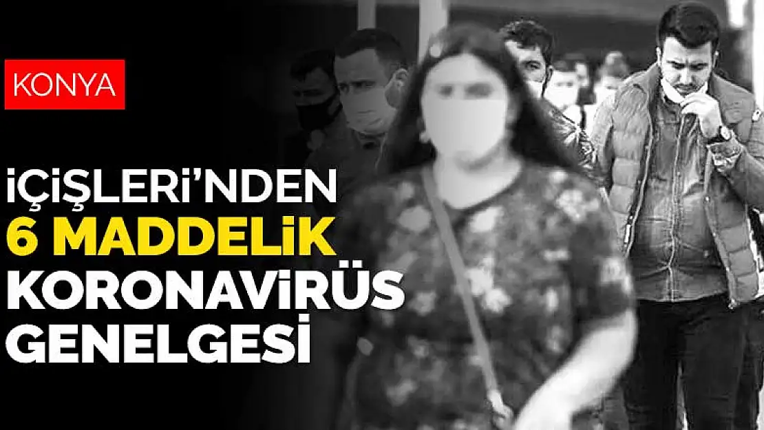 İçişleri Bakanlığı'ndan Konya ve 81 il valiliğine 6 maddelik koronavirüs tedbirleri genelgesi