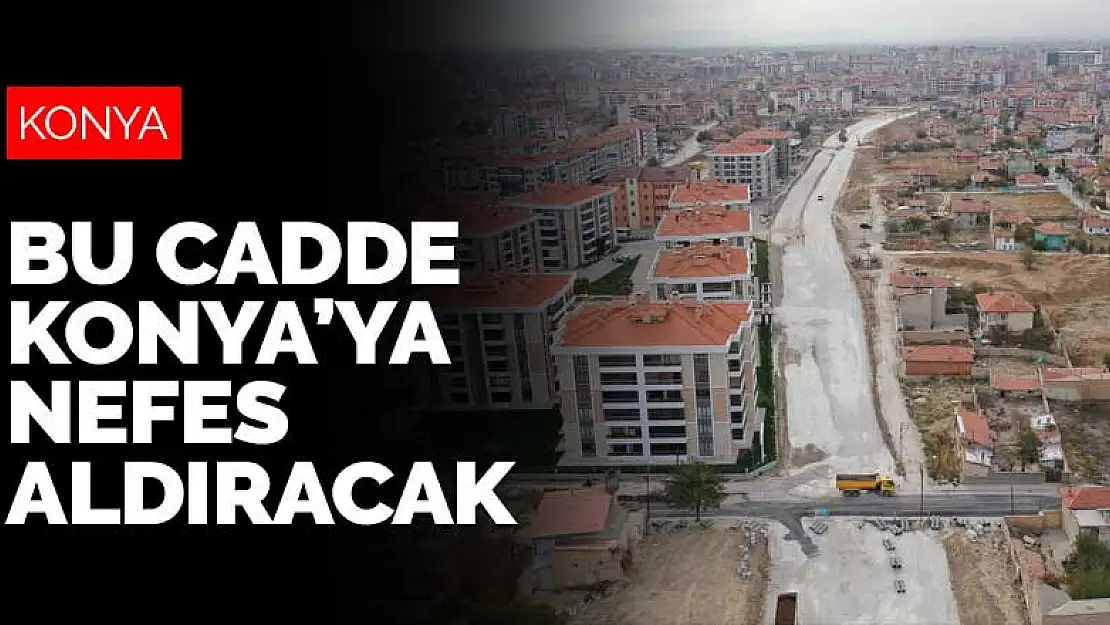 Konya'ya nefes aldıracak caddenin yapımı devam ediyor! Kentte yeni bir ana arter oluşuyor