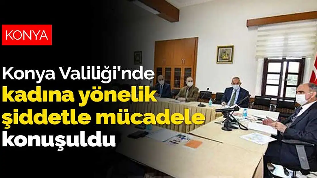 Konya Valiliği'nde kadına yönelik şiddetle mücadele konuşuldu