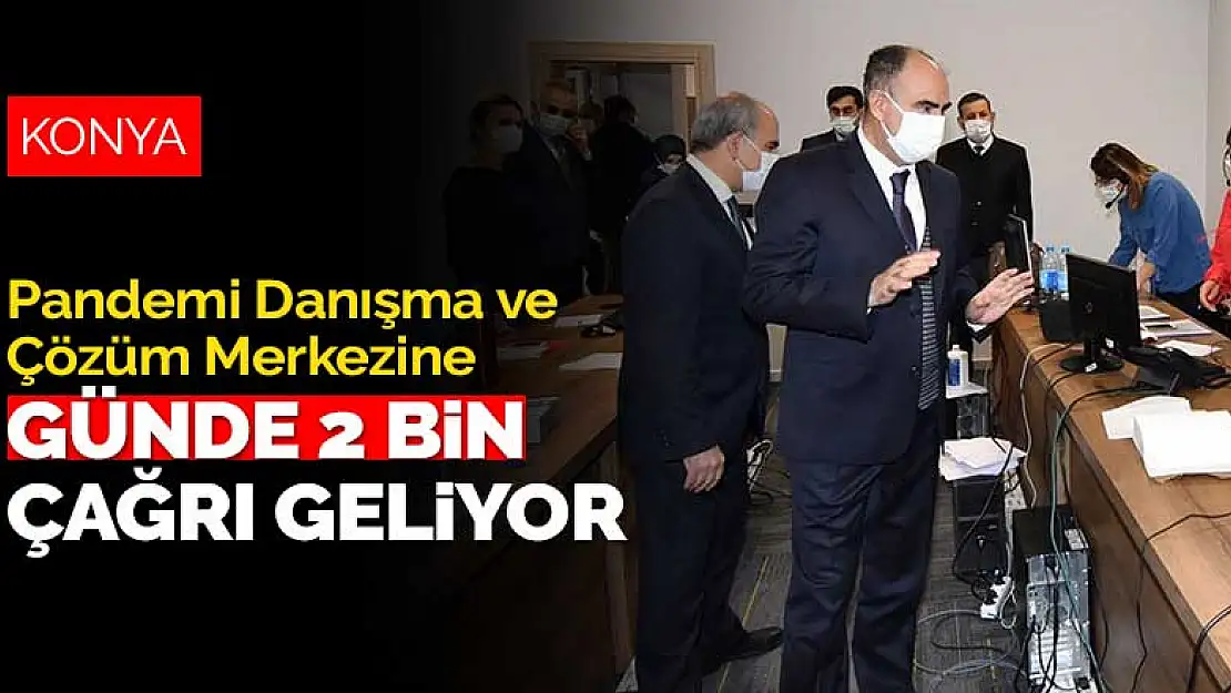 Konya Pandemi Danışma ve Çözüm Merkezi'ne günde 2 bin çağrı geliyor