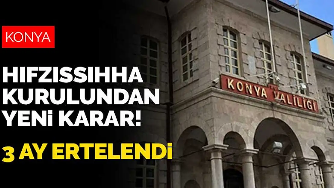 Konya İl Hıfzıssıhha Kurulu yeni koronavirüs kararlarını duyurdu! 3 ay ertelendi