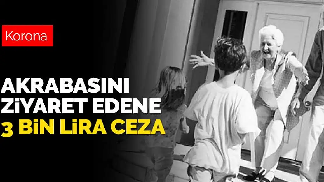 Konya dahil tüm illerde uygulanması gereken koronavirüs yasağı! Akrabasını ziyaret edene 3 bin lira ceza