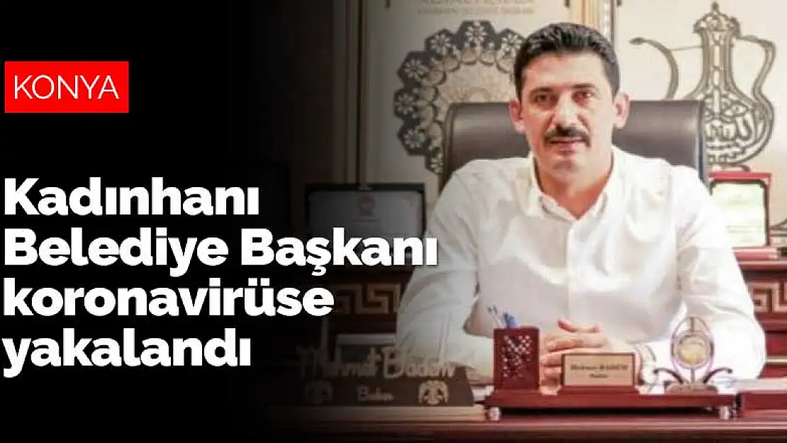 Konya Kadınhanı Belediye Başkanı da koronavirüse yakalandı