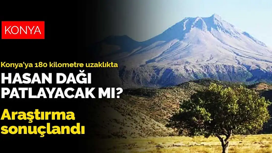 Konya'ya 180 kilometre uzaklıkta patlamaya hazır volkanla ilgili araştırmalar sonuçlandı