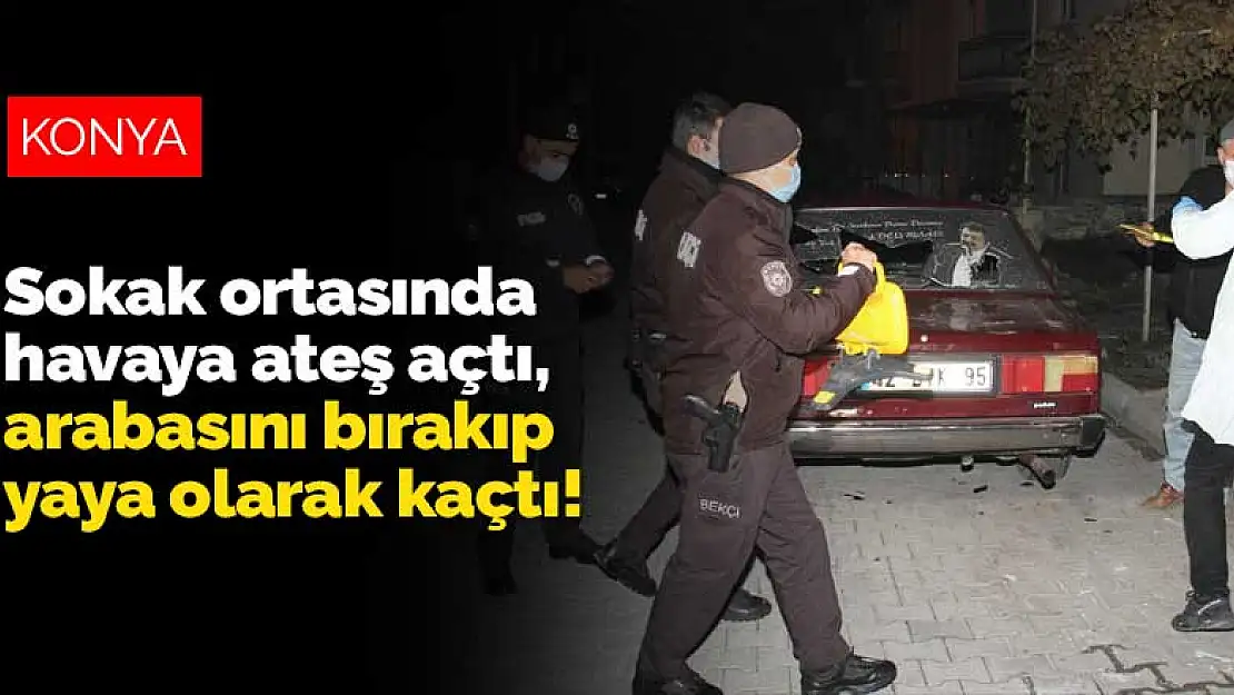 Konya'da sokak ortasında havaya ateş açtı, arabasını bırakıp yaya olarak kaçtı! Polis kaçan şehir magandasını arıyor