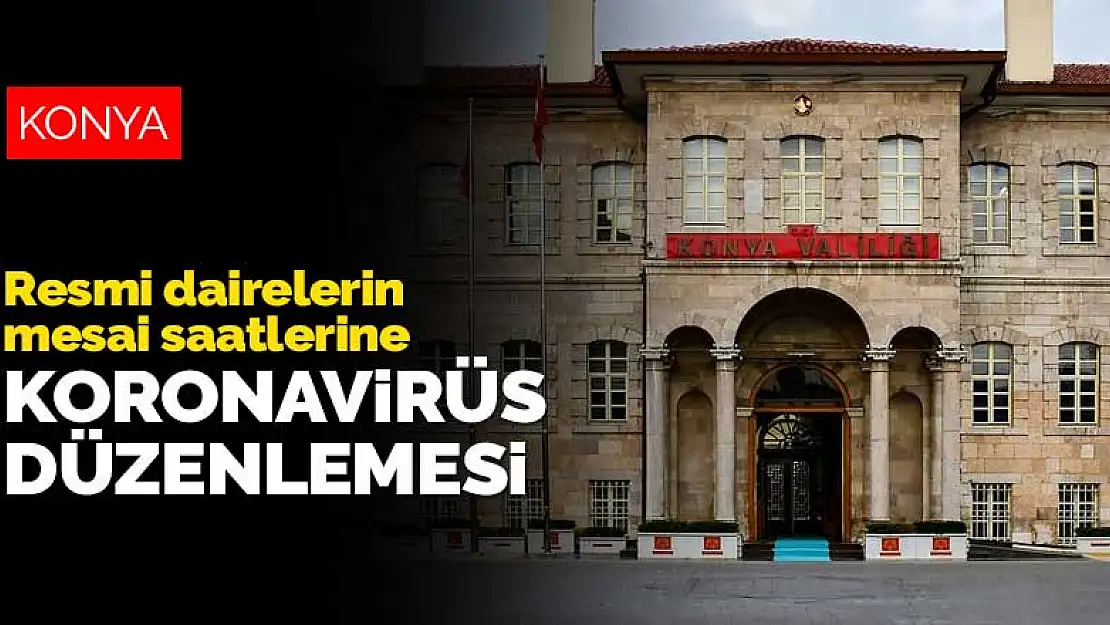 Konya'da resmi dairelerin mesai saatlerine koronavirüs tedbiri düzenlemesi