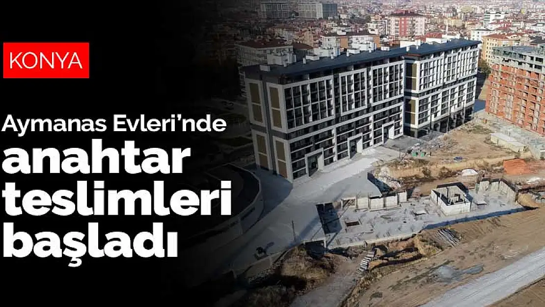 Konya Aymanas Evleri'nde anahtar teslimleri başladı