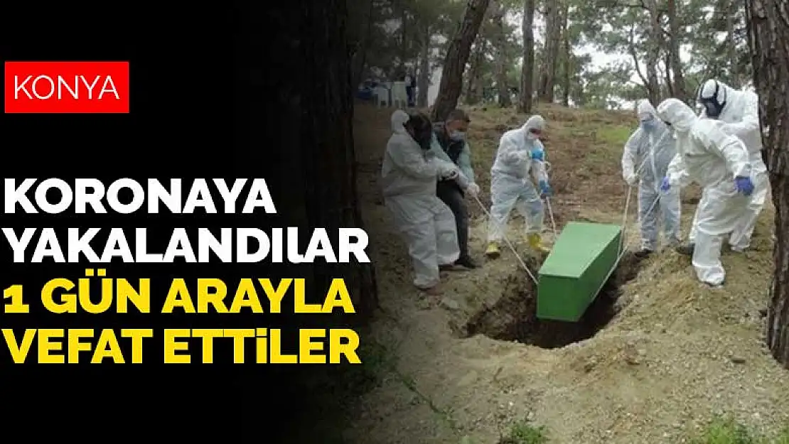 Konya'da koronavirüse yakalanan baba ile oğul bir gün arayla vefat etti