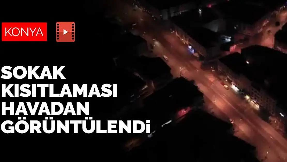 Konya'da sokağa çıkma kısıtlamasının başladığı ilk dakikalar havadan görüntülendi