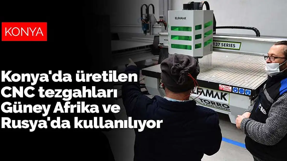 Konya'da üretilen CNC tezgahları Güney Afrika ve Rusya'da kullanılıyor