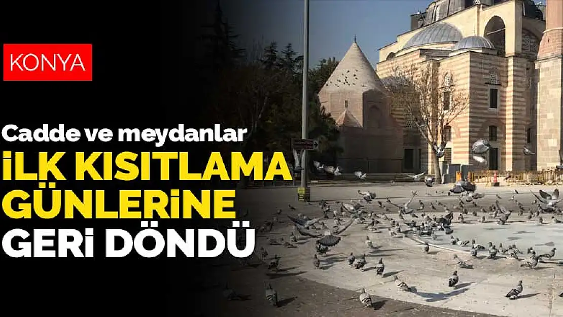 Konya'nın cadde ve meydanları ilk kısıtlama günlerine geri döndü