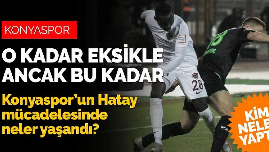 Harika mücadelede herşey vardı ama Konyaspor Hatayspor'a mağlup olmaktan kurtulamadı