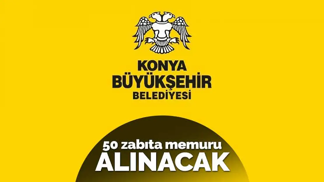 Konya Büyükşehir Belediyesi 50 zabıta memuru alacak! İşte şartlar