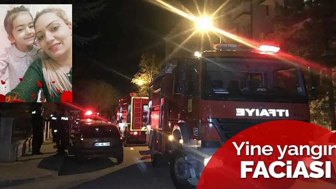 Konya'da yine yangın faciası! Hemşire anne ve 6 yaşındaki kızı hayatını kaybetti