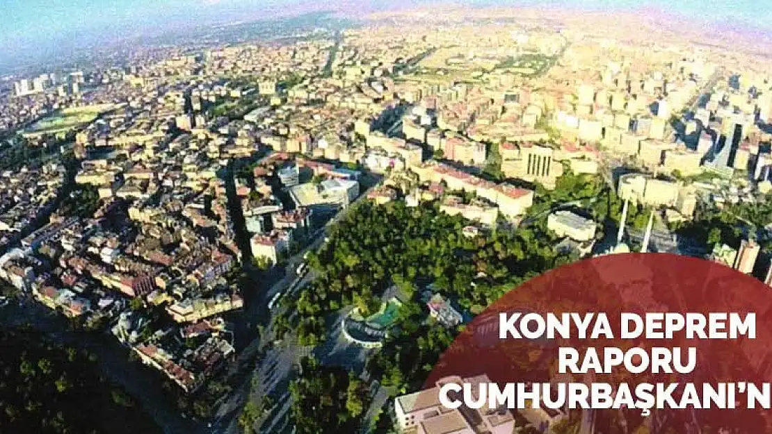 Konya hakkında şok rapor! Rapor Cumhurbaşkanı Erdoğan'a verildi