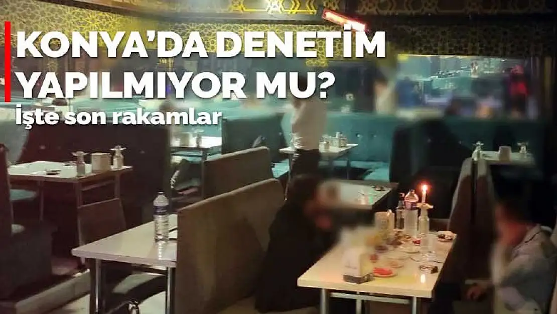 Konya'da yapılan denetimler sonrası yazılan ceza miktarı açıklandı