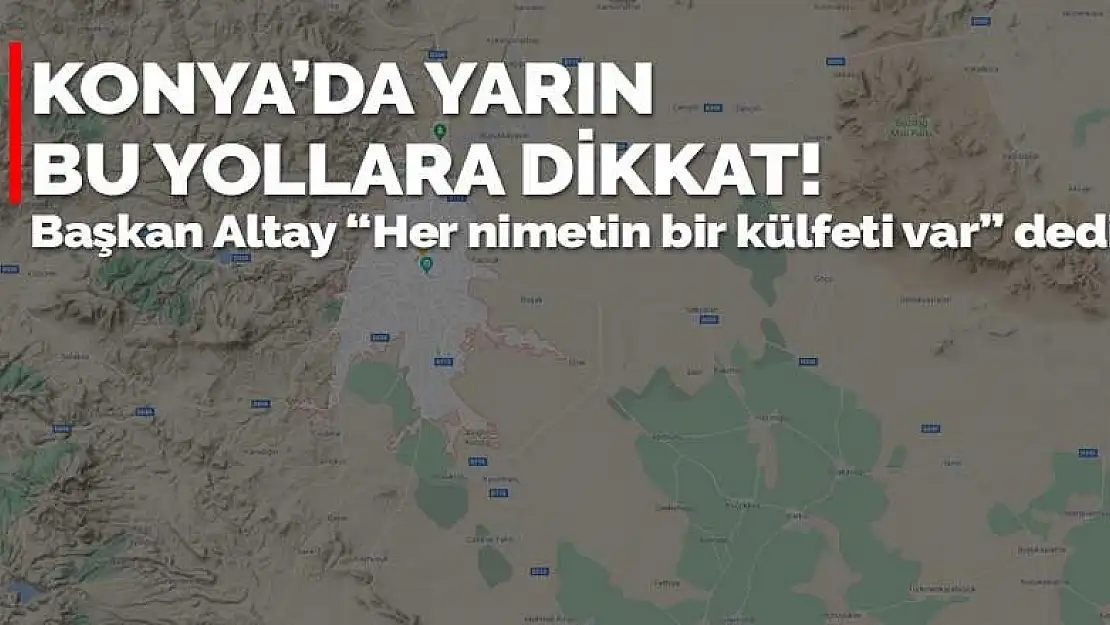 Konya'da yarın bu yolları kullanacaklar dikkat! Kısa süreliğine kapanacak