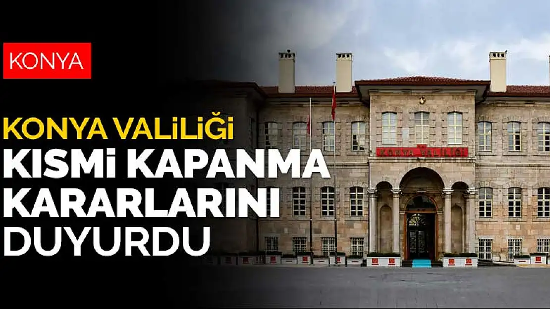 Konya Valiliği, İl Hıfzıssıhha Kurulu'nun aldığı kısmi kapanma kararlarını duyurdu