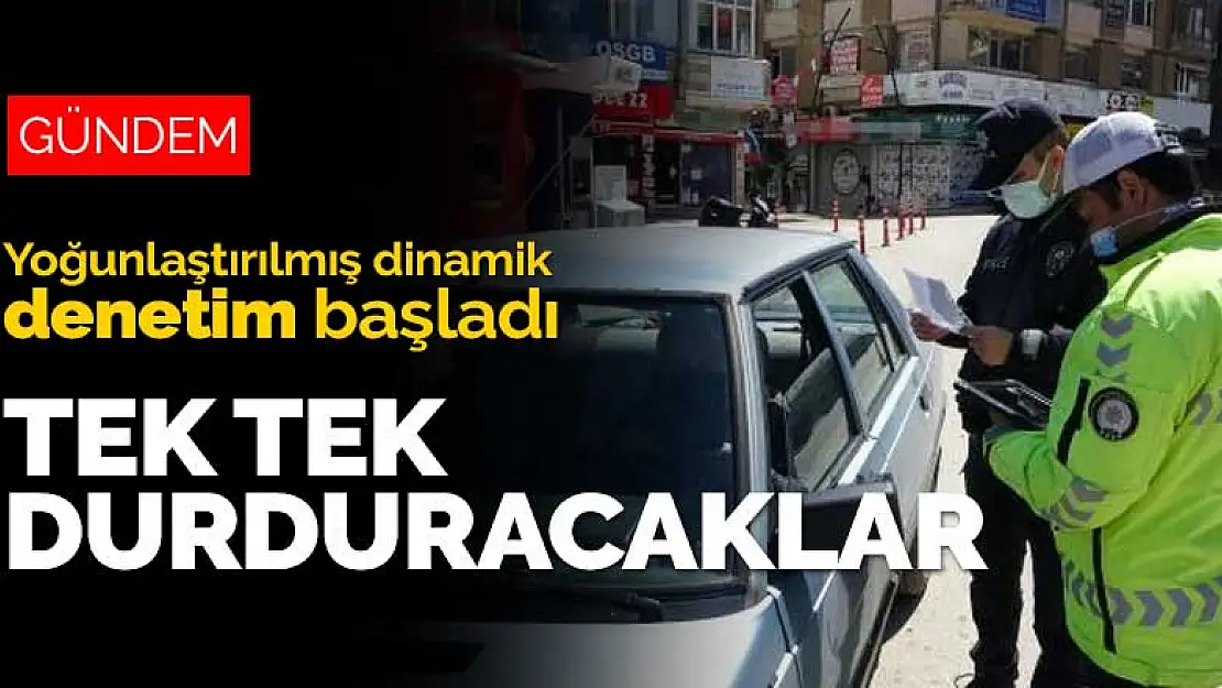 Sokağa çıkacaksanız sebebiniz ve belgeniz olsun! Yoğunlaştırılmış dinamik denetim başladı