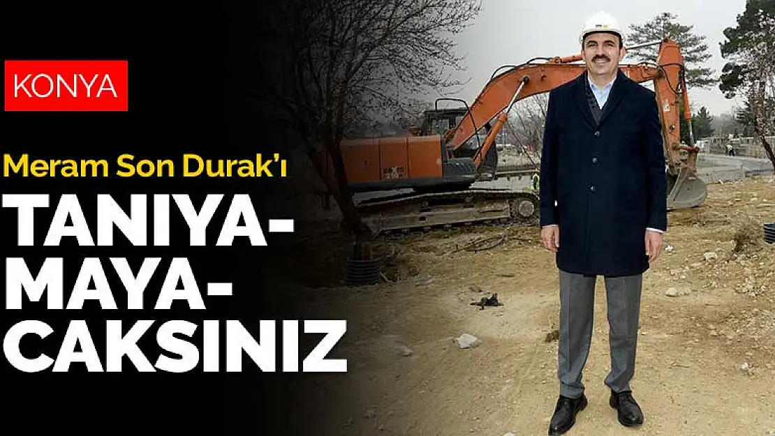 Meram Son Durak'ı tanıyamayacaksınız! Yıl sonunda bitmiş olacak