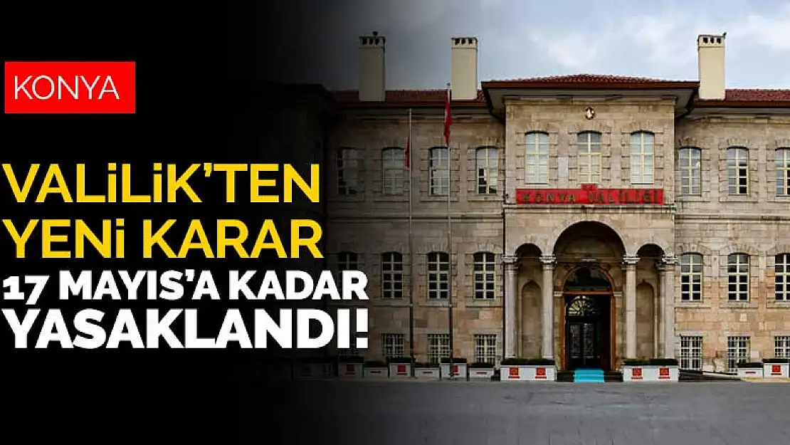 Konya İl Hıfzıssıhha Kurulu'ndan yeni karar! 17 Mayıs'a kadar yasak