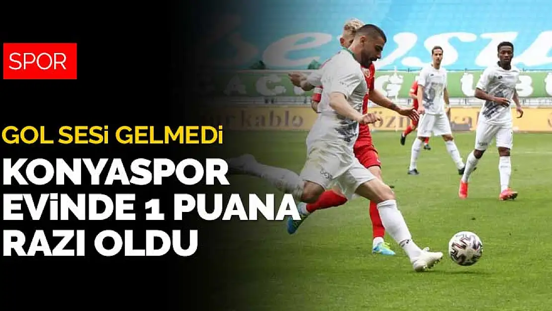 Gol sesi çıkmadı! Konyaspor evinde 1 puana razı oldu