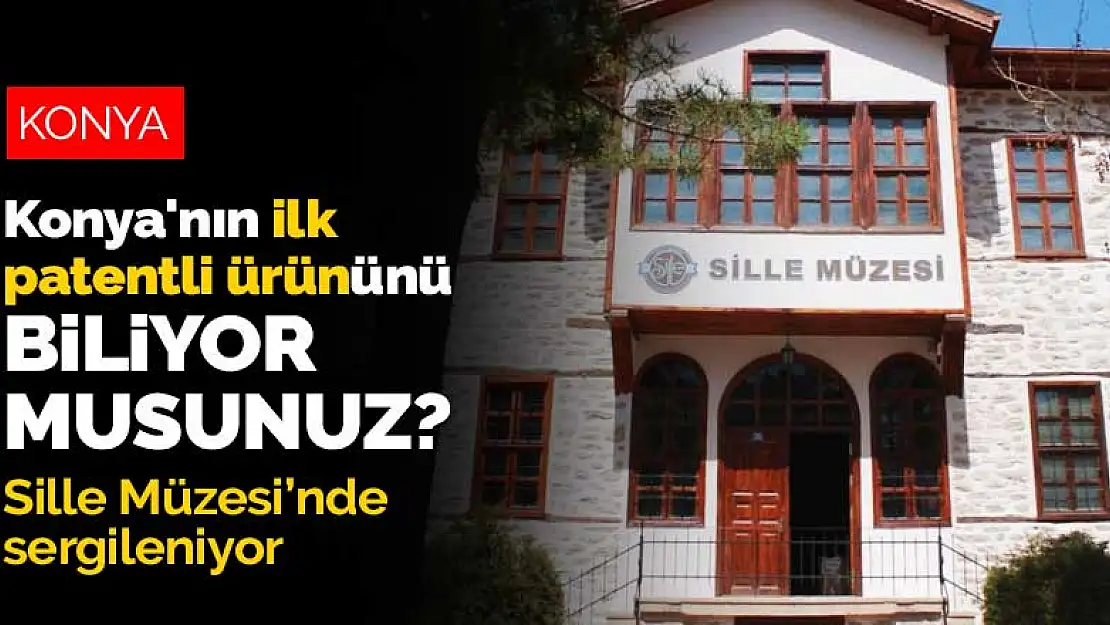 Konya'nın ilk patentli ürünü Sille Müzesi'nde sergileniyor