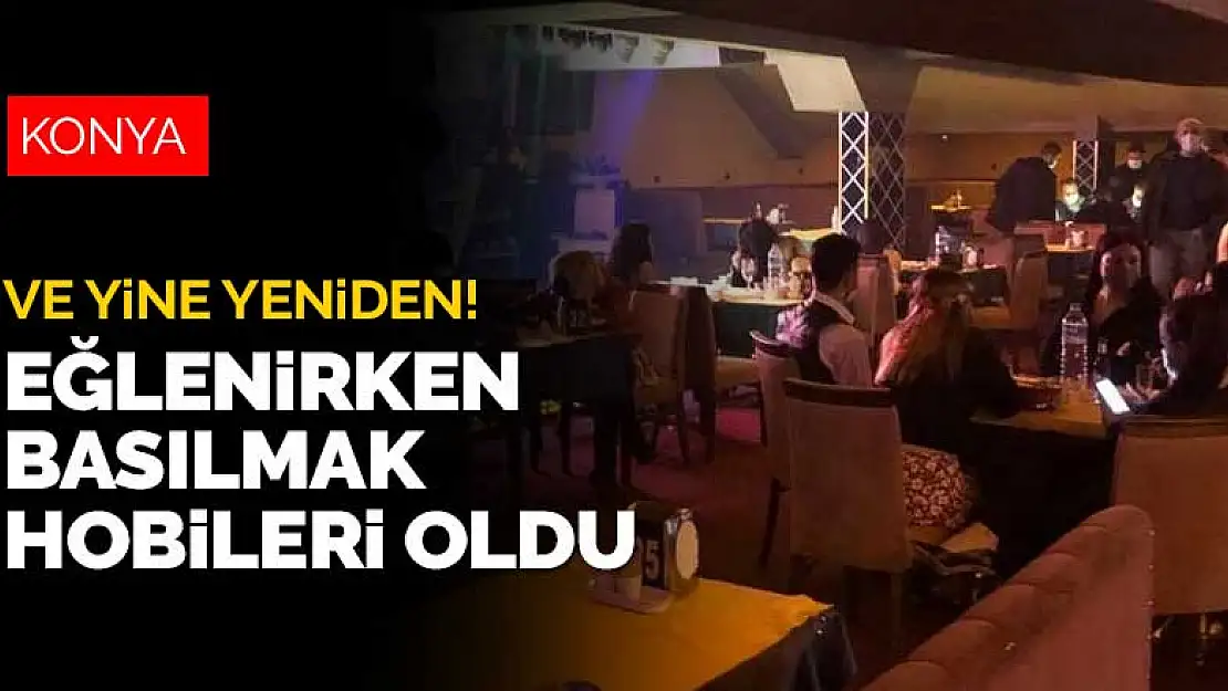 Konya'da bir eğlence mekanı baskını daha! Ceza yemeden duramıyorlar